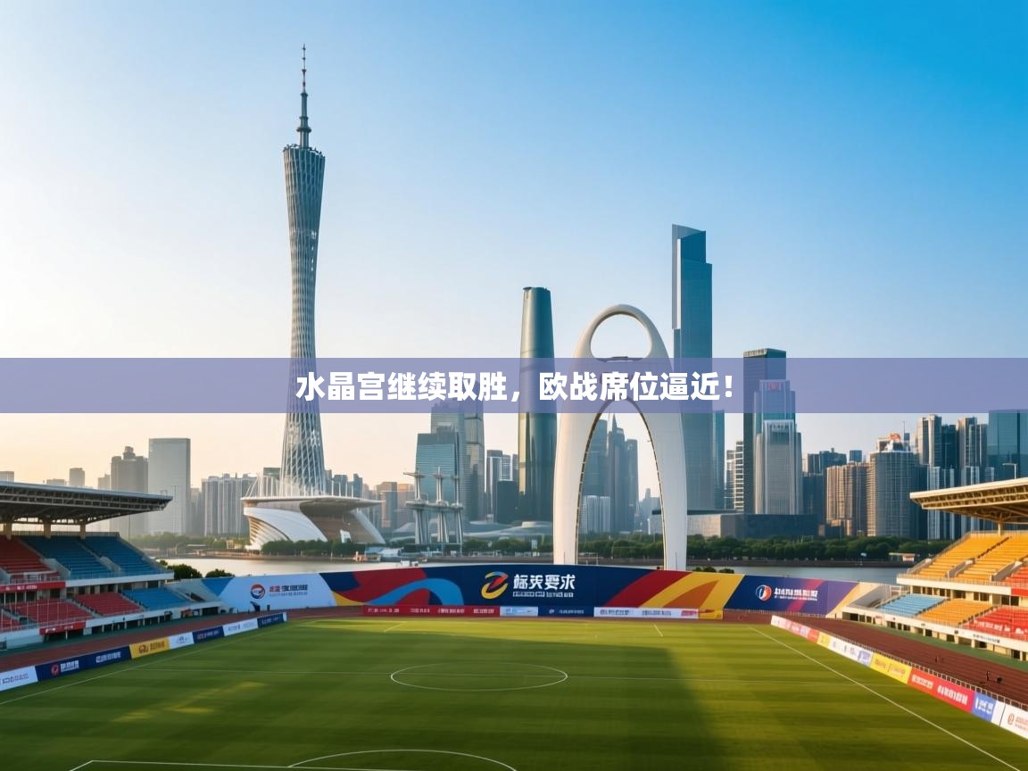 水晶宫继续取胜，欧战席位逼近！  第1张