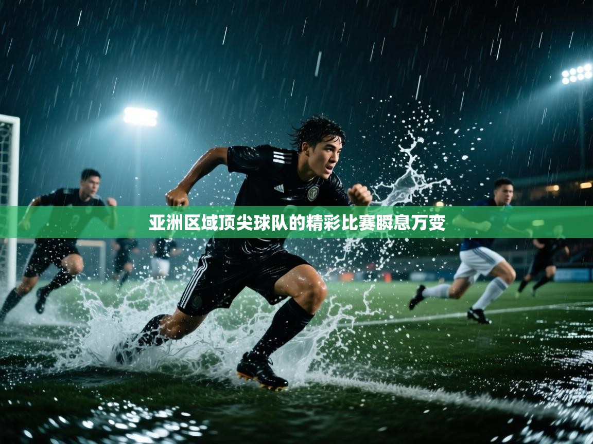 亚洲区域顶尖球队的精彩比赛瞬息万变 第2张