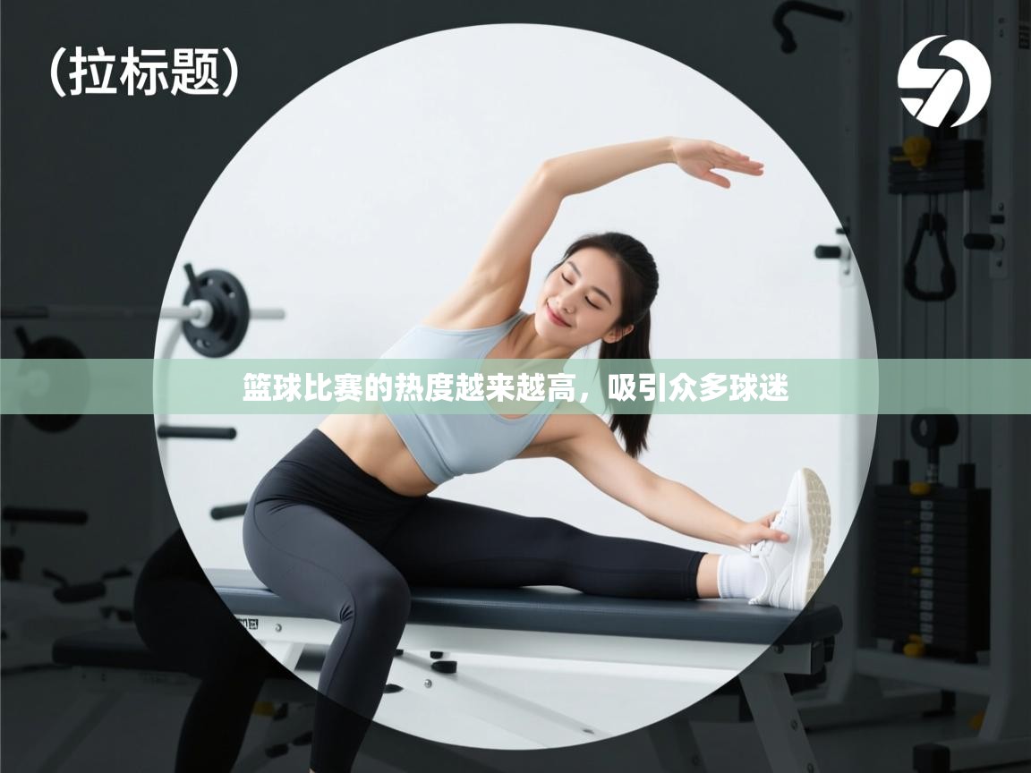 篮球比赛的热度越来越高,吸引众多球迷 第1张