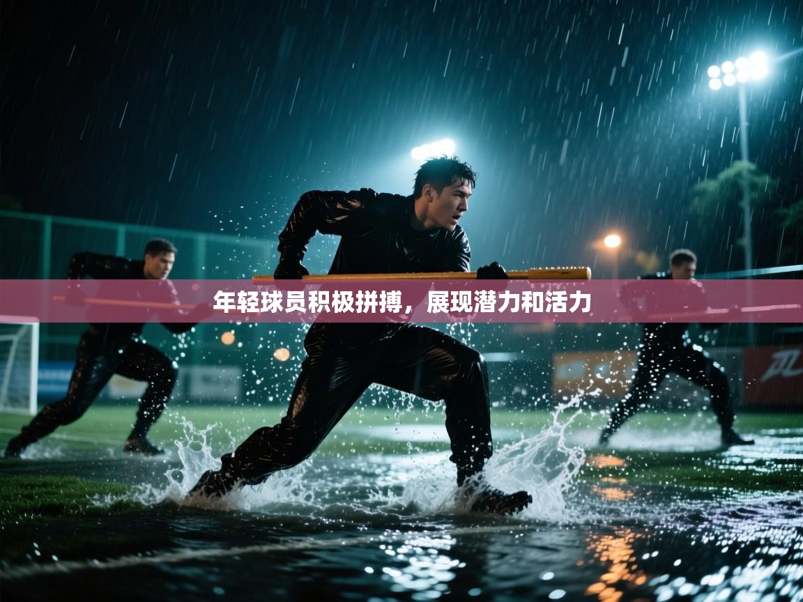 年轻球员积极拼搏，展现潜力和活力  第2张