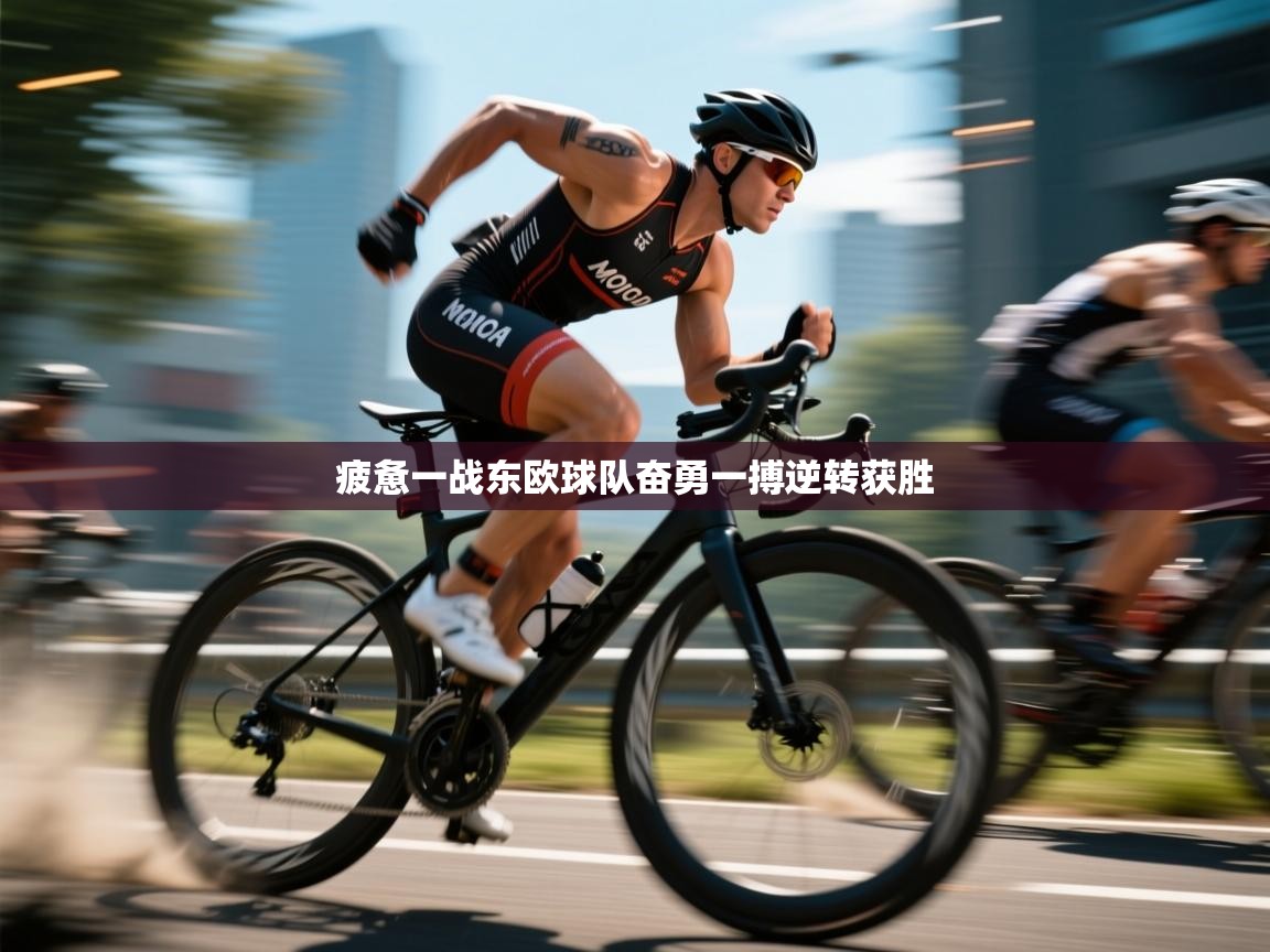 疲惫一战东欧球队奋勇一搏逆转获胜 第1张