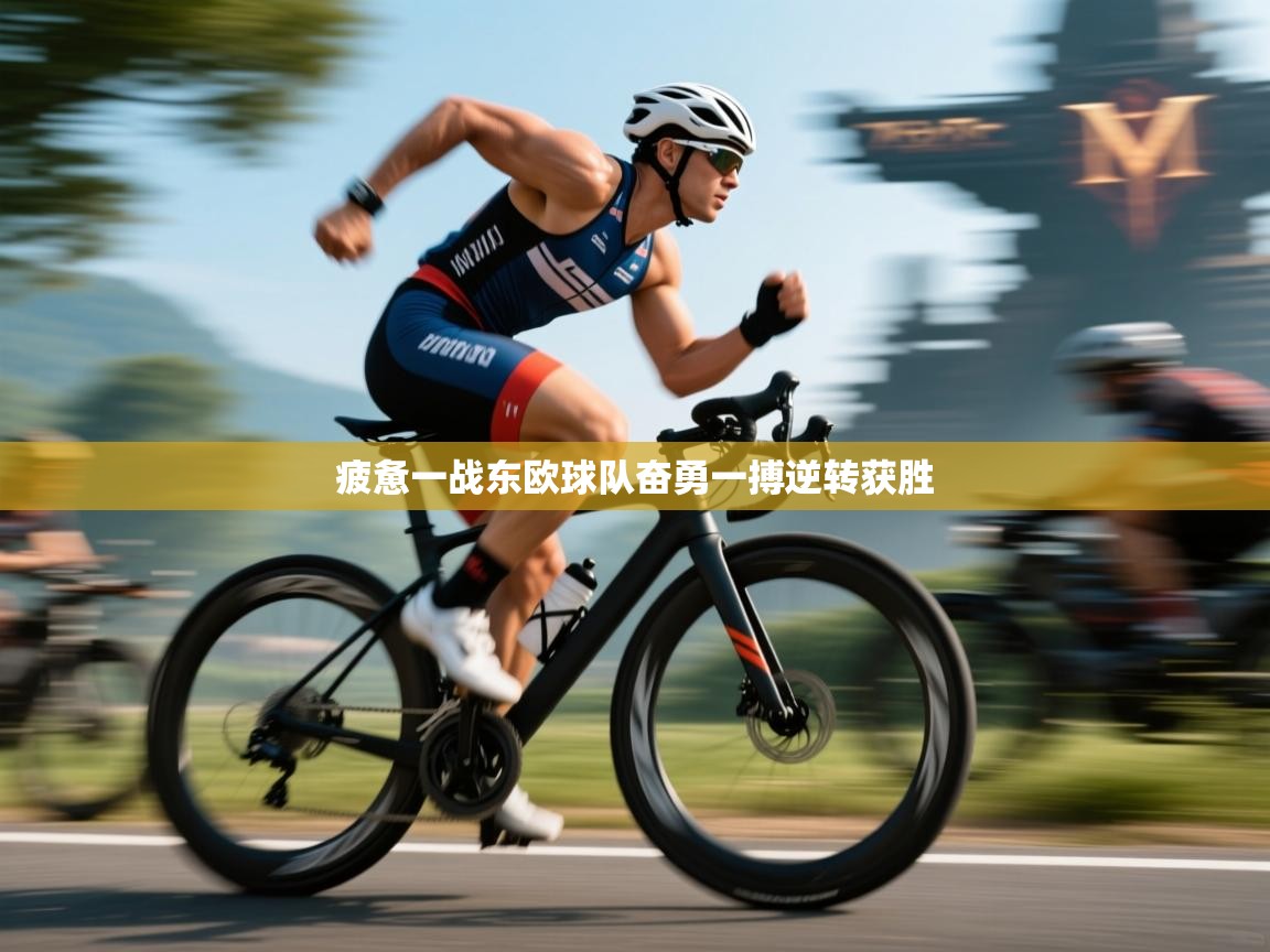 疲惫一战东欧球队奋勇一搏逆转获胜 第2张