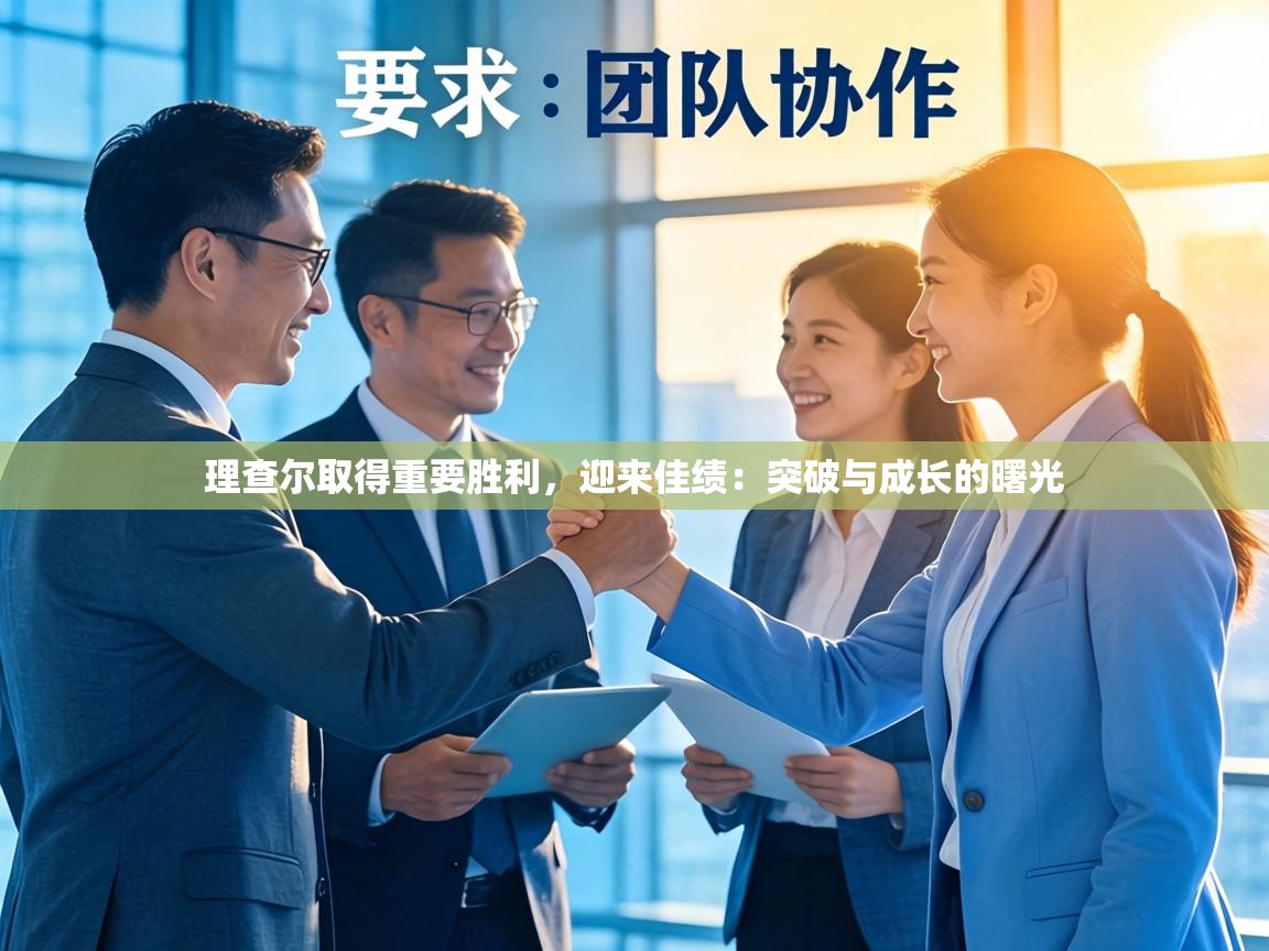 理查尔取得重要胜利，迎来佳绩：突破与成长的曙光  第2张