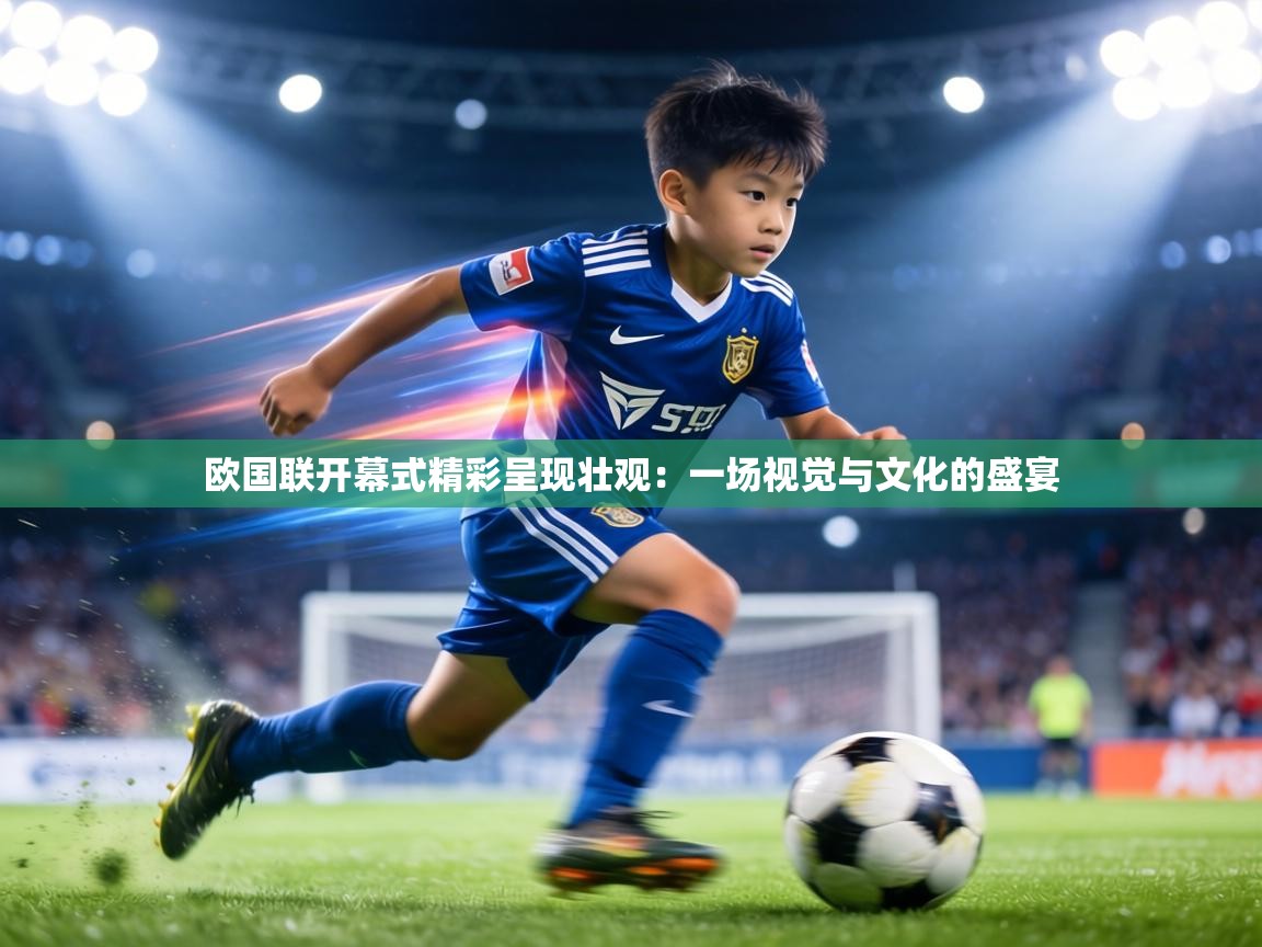 欧国联开幕式精彩呈现壮观：一场视觉与文化的盛宴  第2张