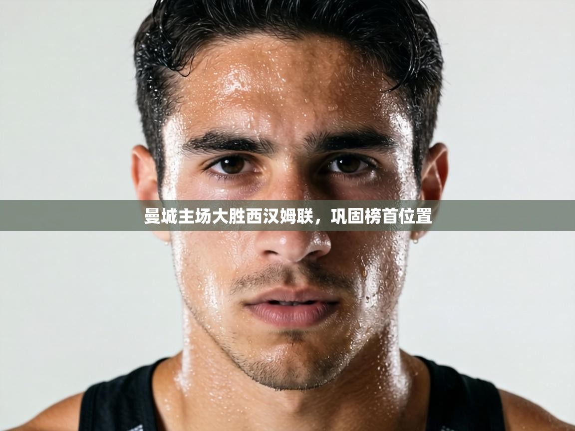 曼城主场大胜西汉姆联，巩固榜首位置  第2张