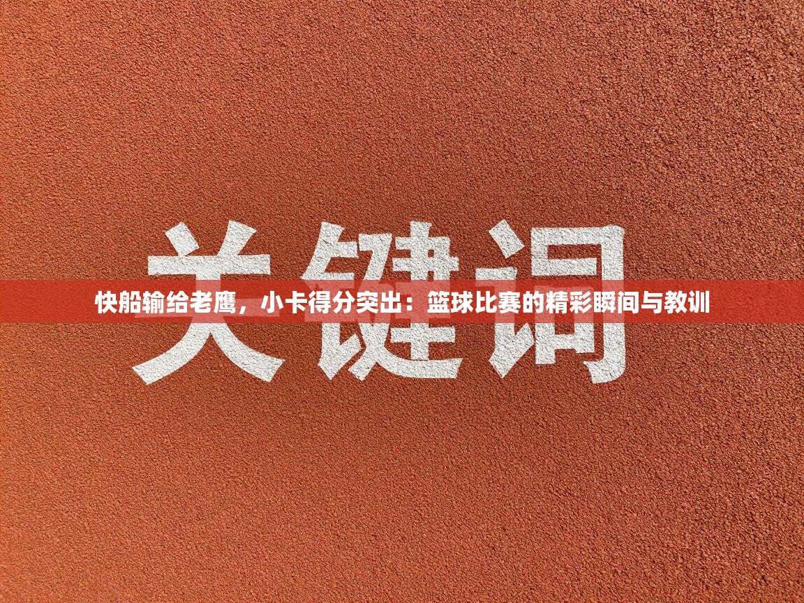 快船输给老鹰，小卡得分突出：篮球比赛的精彩瞬间与教训  第2张